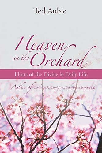 Heaven in the Orchard  Hints of the Divine in Daily Life [Paperback]