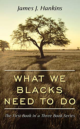 What We Blacks Need to Do  The First Book in A Three Book Series [Unknown]