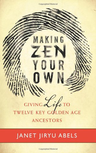 Making Zen Your Own Giving Life to Twelve Key Golden Age Ancestors [Paperback]