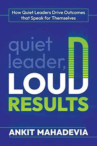 Quiet Leader, Loud Results How Quiet Leaders Drive Outcomes that Speak for Them [Paperback]