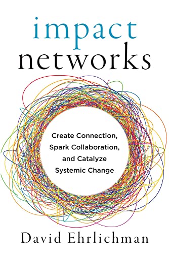 Impact Networks Create Connection, Spark Collaboration, and Catalyze Systemic C [Paperback]