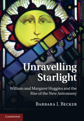 Unravelling Starlight William and Margaret Huggins and the Rise of the New Astr [Hardcover]
