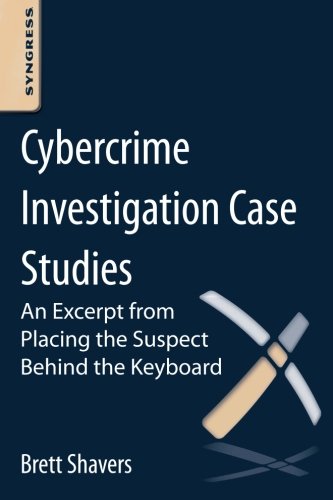 Cybercrime Investigation Case Studies An Excerpt from Placing the Suspect Behin [Paperback]