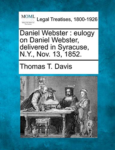Daniel Webster  eulogy on Daniel Webster, delivered in Syracuse, N. Y. , Nov. 1 [Paperback]