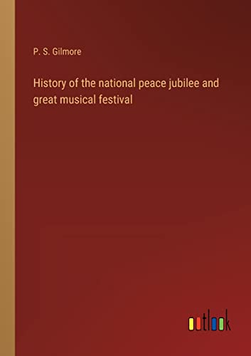 History Of The National Peace Jubilee And Great Musical Festival