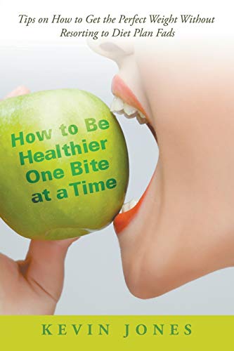 How To Be Healthier One Bite At A Time Tips On How To Get The Perfect Weight Wi [Paperback]