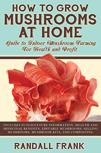 How to Grow Mushrooms at Home  Guide to Indoor Mushroom Farming for Health and  [Paperback]