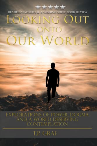 Looking Out onto Our World  Explorations of Power, Dogma and a World Deserving  [Paperback]