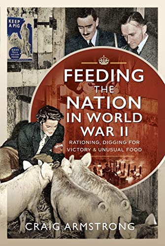 Feeding the Nation in World War II Rationing, Digging for Victory and Unusual F [Hardcover]