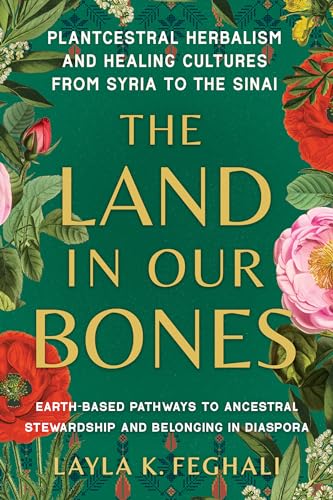 The Land in Our Bones Plantcestral Herbalism and Healing Cultures from Syria to [Paperback]