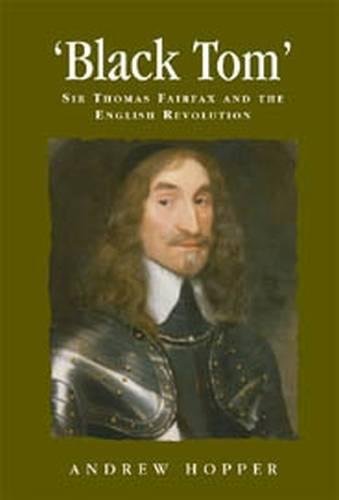 Black Tom Sir Thomas Fairfax and the English Revolution [Paperback]