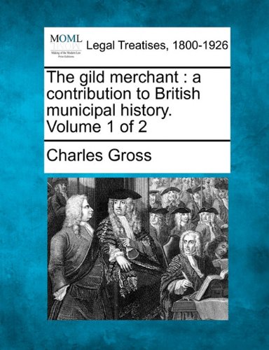 gild merchant  a contribution to British municipal history. Volume 1 Of 2 [Paperback]