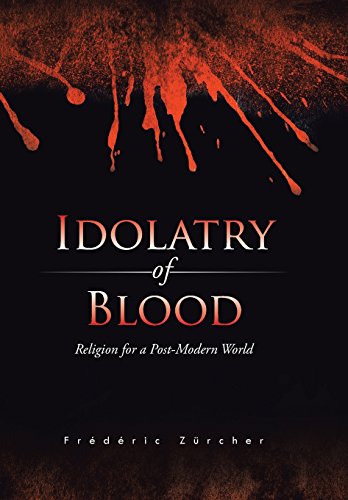 Idolatry Of Blood Religion For A Post-Modern World [Hardcover]