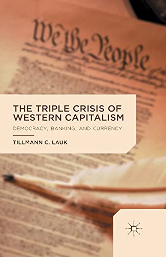 The Triple Crisis of Western Capitalism Democracy, Banking, and Currency [Paperback]