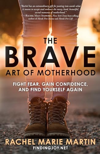 The Brave Art of Motherhood Fight Fear, Gain Confidence, and Find Yourself Agai [Paperback]