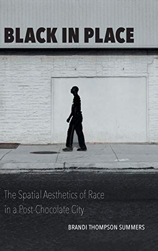 Black in Place  The Spatial Aesthetics of Race in a Post-Chocolate City [Hardcover]
