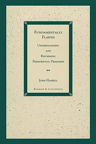 Fundamentally Flawed Understanding and Reforming Presidential Primaries [Paperback]
