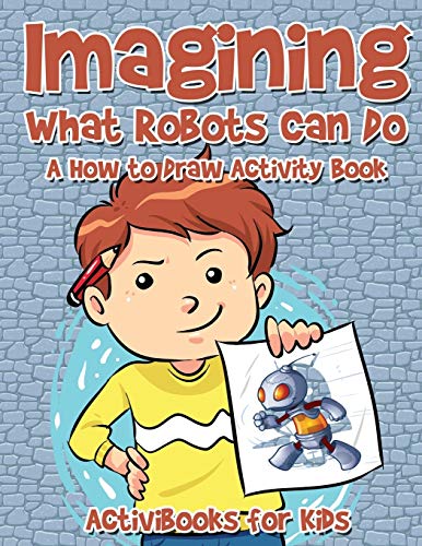 Imagining What Robots Can Do  A How to Draw Activity Book [Paperback]