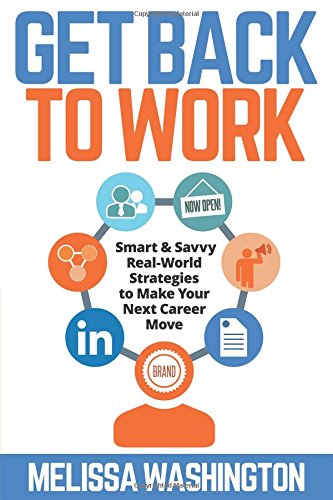Get Back To Work - Smart & Savvy Real-World Strategies To Make Your Next Career  [Hardcover]