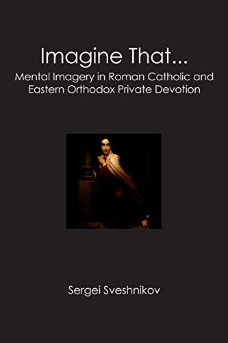 Imagine That...  Mental Imagery in Roman Catholic and Eastern Orthodox Private  [Paperback]