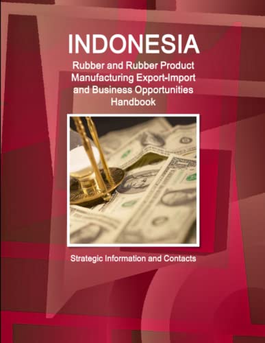 Indonesia Rubber And Rubber Product Manufacturing Export-Import And Business Opp [Paperback]