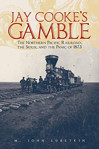 Jay Cooke's Gamble The Northern Pacific Railroad, the Sioux, and the Panic of 1 [Paperback]