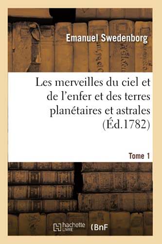 Les Merveilles Du Ciel Et De L'Enfer Et Des Terres Planetaires Et Astrales. Tome