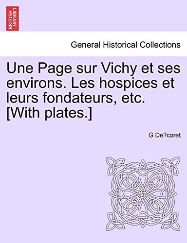Une Page Sur Vichy Et Ses Environs. Les Hospices Et Leurs Fondateurs, Etc. [with [Paperback]