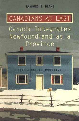 Canadians at Last  The Integration of Newfoundland as a Province [REV]