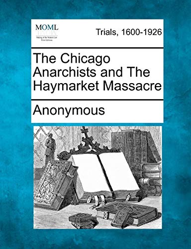 Chicago Anarchists and the Haymarket Massacre [Paperback]