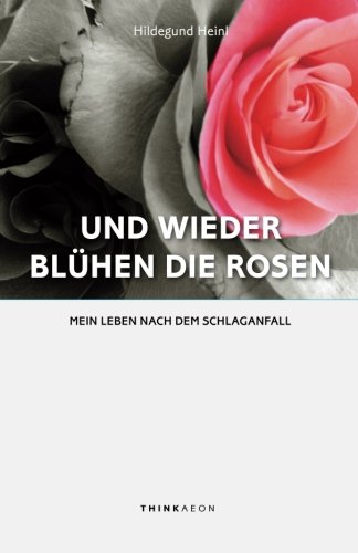 Und Wieder Blhen Die Rosen Mein Leben Nach Dem Schlaganfall (german Edition) [Paperback]
