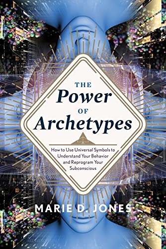 The Power Of Archetypes How To Use Universal Symbols To Understand Your Behavio [Paperback]