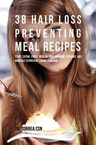 38 Hair Loss Preventing Meal Recipes Start Eating Foods Rich In Hair Growing Vi [Paperback]