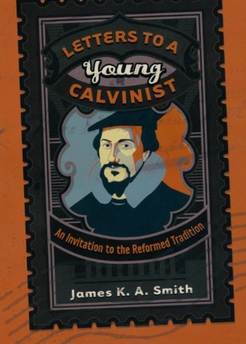 Letters To A Young Calvinist An Invitation To The Reformed Tradition [Paperback]