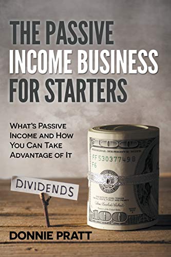 The Passive Income Business For Starters What's Passive Income And How You Can  [Paperback]