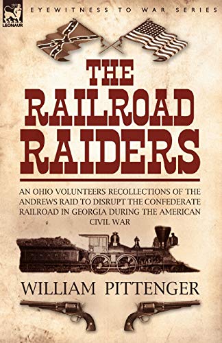 The Railroad Raiders An Ohio Volunteers Recollections Of The Andrews Raid To Di [Paperback]