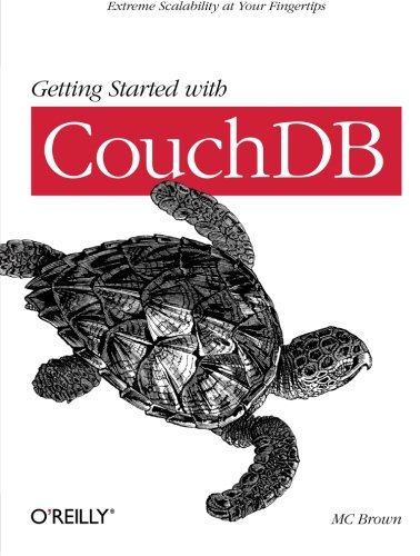 Getting Started with CouchDB Extreme Scalability at Your Fingertips [Paperback]