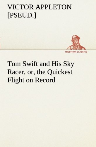 Tom Swift and His Sky Racer, or, the Quickest Flight on Record [Paperback]