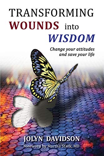 Transforming Wounds Into Wisdom Change Your Attitudes And Save Your Life [Paperback]