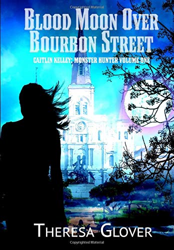 Blood Moon over Bourbon Street  Caitlin Kelley Monster Hunter Volume One [Hardcover]