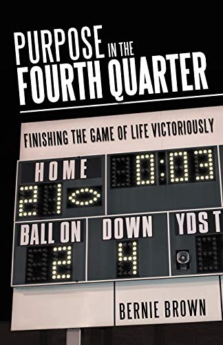 Purpose In The Fourth Quarter Finishing The Game Of Life Victoriously [Paperback]