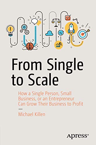 From Single to Scale How a Single Person, Small Business, or an Entrepreneur Ca [Paperback]