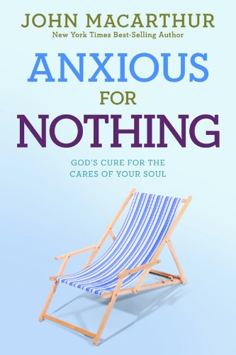 Anxious For Nothing God's Cure For The Cares Of Your Soul (john Macarthur Study [Paperback]