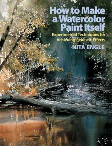 How to Make a Watercolor Paint Itself Experimental Techniques for Achieving Rea [Paperback]