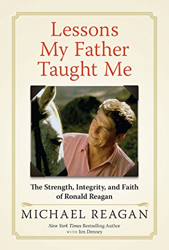 Lessons My Father Taught Me The Strength, Integrity, and Faith of Ronald Reagan [Hardcover]