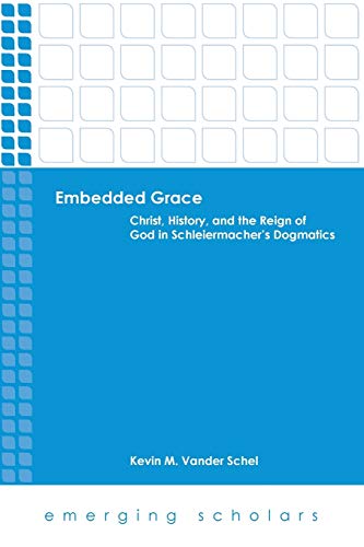 Embedded Grace Christ, History, And The Reign Of God In Schleiermacher's Dogmat [Paperback]