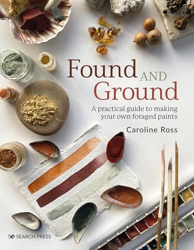 Found and Ground A practical guide to making your own foraged paints [Paperback]