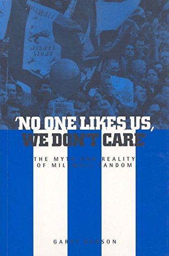 'No One Likes Us, We Don't Care' The Myth and Reality of Millwall Fandom [Hardcover]