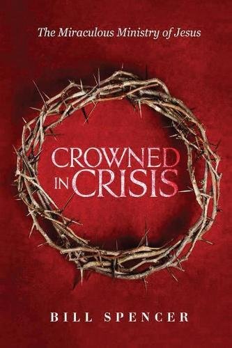 Crowned In Crisis The Miraculous Ministry Of Jesus [Paperback]