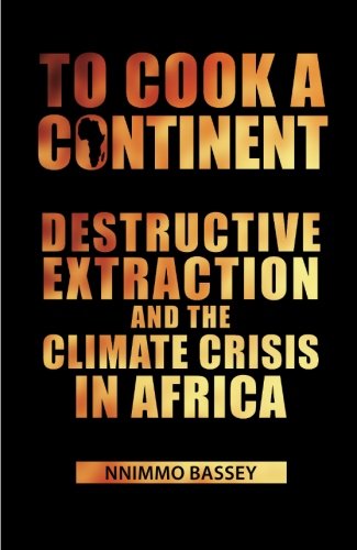 To Cook a Continent Destructive Extraction and Climate Crisis in Africa [Paperback]